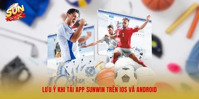 Sunwin – Link Tải Cổng Game Bài Đổi Thưởng Số 1 Việt Nam 2026 Lưu ý khi tải app Sunwin trên Ios và Android